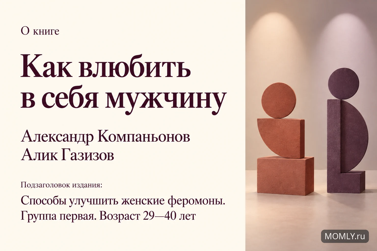 О книге «Как влюбить в себя мужчину» — Александр Компаньонов; Алик Газизов. Подзаголовок издания: Способы улучшить женские феромоны. Группа первая. Возраст 29—40 лет.